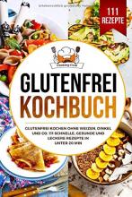 Glutenfrei Kochbuch: Glutenfrei kochen ohne Weizen, Dinkel und Co